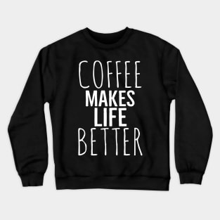 Funny Coffee Makes Life Better Crewneck Sweatshirt